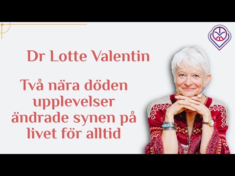 Två nära döden-upplevelser ändrade synen på livet för alltid - Dr Lotte Valentin