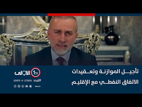 فيديو | تأجيل الموازنة وتعقيدات الاتفاق النفطي مع الإقليم