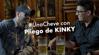 #UnaCheve con Pliego de KINKY (Entrevista)