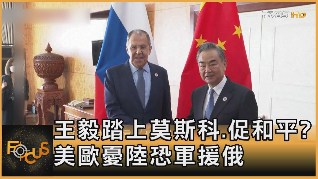 王毅踏上莫斯科促和平?美歐憂陸恐軍援俄