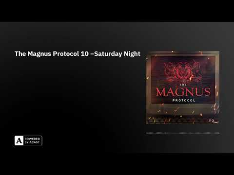 The Magnus Protocol 10 –Saturday Night