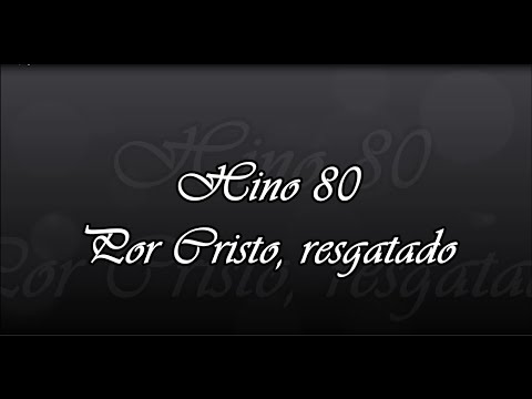 Hino 80 -  Por Cristo, resgatado