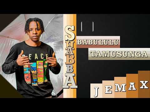 Shabba Babululu Tamusunga Ft. Jemax x Mujomba