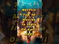 Netflix Top 10 Movies In India On April 2025 Top 10 Movies On Netflix Right Now Shorts Movie Top