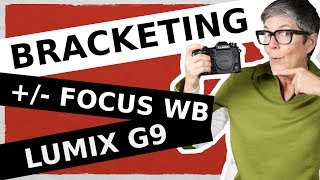Lumix G9 Bracketing: Auto Bracket Exposure, White Balance and Focus