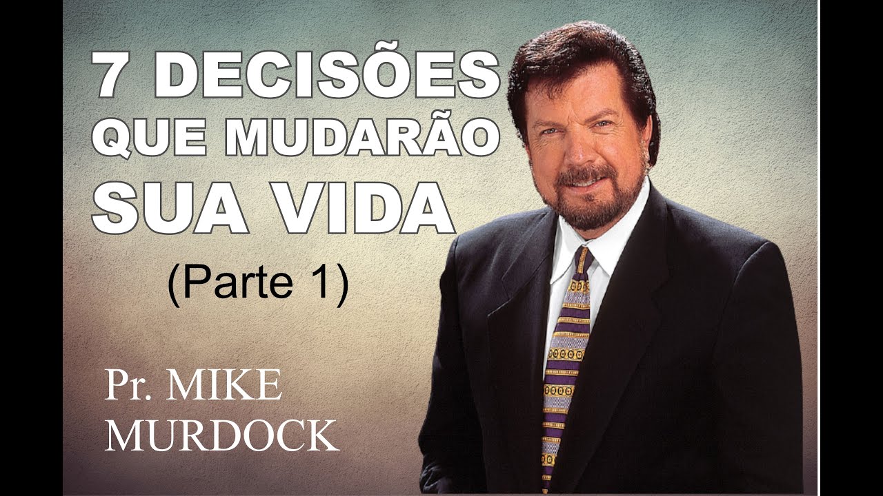 7 DECISÕES QUE MUDARÃO A SUA VIDA-PR MIKE MURDOCK( PARTE 1)