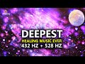 432 Hz + 528 Hz DEEPEST Healing Music l DNA Repair & Full Body Healing l Let Go Of Negative Energy