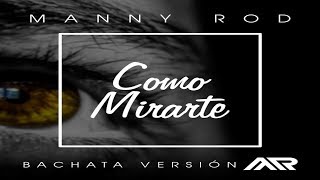 Manny Rod  -  Como Mirarte (New Bachata 2019)