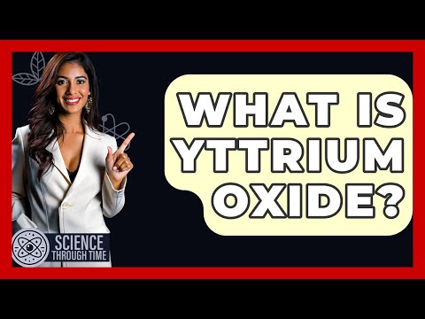 What Is Yttrium Oxide? - Science Through Time
