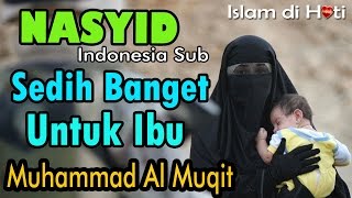 Download lagu Nasyid sedih banget untuk ibu - Muhammad Al Muqit indonesia Sub mp3