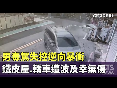 男毒駕失控逆向暴衝　鐵皮屋.轎車遭波及幸無傷