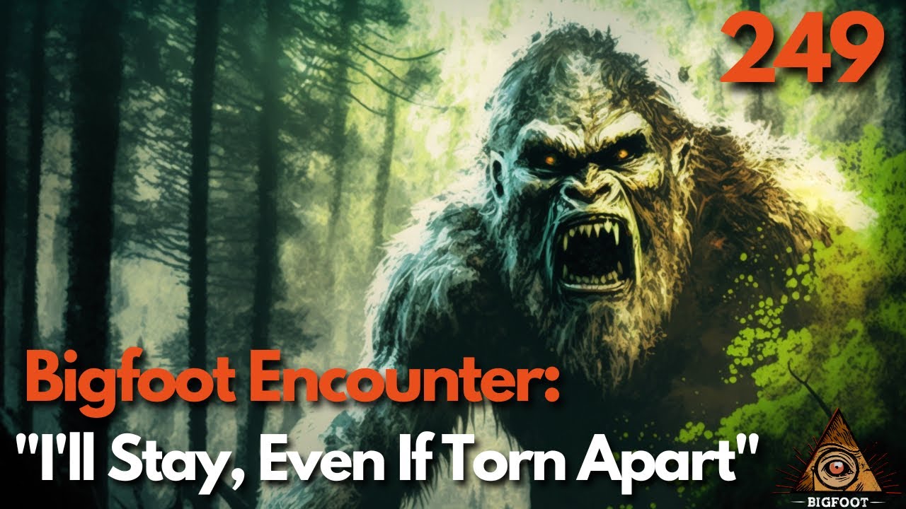 Bigfoot Encounter: "I'll Stay, Even If Torn Apart"