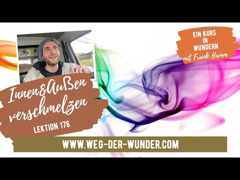 Innen und Außen verschmelzen - Lektion 176 - Ein Kurs in Wundern mit Frank Hamm