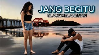 Download lagu JANG BEGITU - BLACK MELANESIAN | mp3 Download lagu JANG BEGITU - BLACK MELANESIAN | mp3