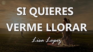 Lisa Lopez - Si Quieres Verme Llorar - Letra