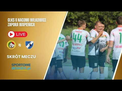 SKRÓT: GLKS II NACOMI WILKOWICE - ZAPORA WAPIENICA