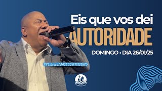 Ministração | Eis que vos dei Autoridade | Pr. Juliano Cardoso