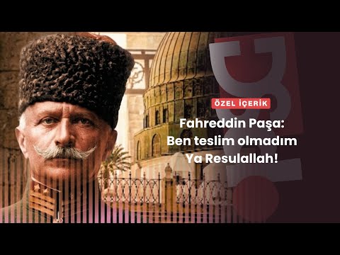 Fahreddin Paşa: Ben teslim olmadım Ya Resulallah!
