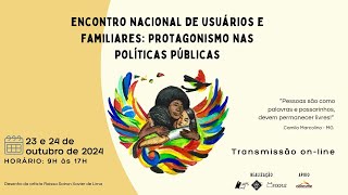 Encontro Nacional de Usuários e Familiares: Protagonismo nas Políticas Públicas - 23/10 (TARDE)
