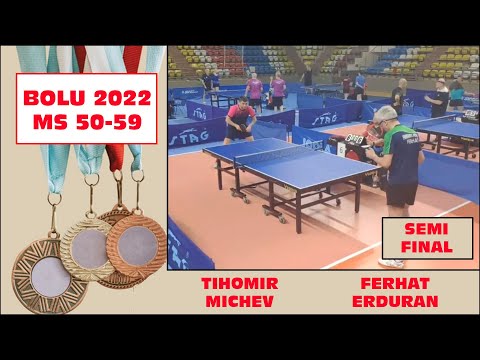 BOLU 2022 | FERHAT ERDURAN - TIHOMIR MICHEV | IVTTA | 50-59 MS SEMI FINAL