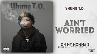 Yhung T.O. - Ain&#39;t Worried (On My Momma 2)