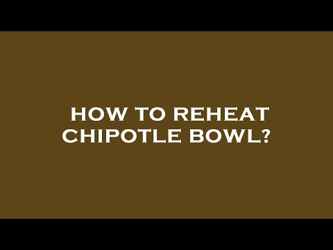 How to reheat chipotle bowl?
