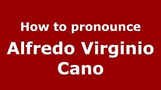 How to pronounce Alfredo Virginio Cano