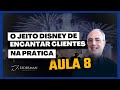 AULA 8 ENCANTAR FAZ PARTE DO PROCESSO O JEITO DISNEY DE ENCANTAR CLIENTES