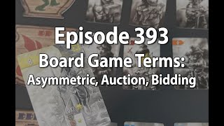 Episode 393 – Board Game Terms: Asymmetric, Auction, Bidding