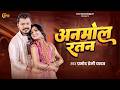Video अनमोल रतन Pramod Premi Yadav Anmol Ratan New Bhojpuri Chaita Song 2026
