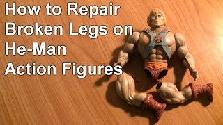 How to Repair Broken Legs on He Man Action Figures