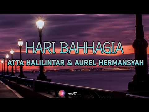 HARI BAHHAGIA - ATTA HALILINTAR & AUREL HERMANSYAH (Lyrics)