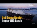 rekor baru impor lng rusia oleh uni eropa melonjak lagi kontan news