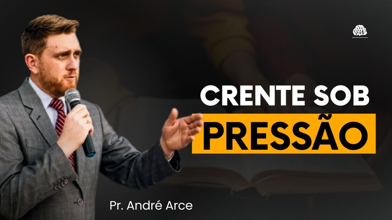 Crente Sob Pressão - Pr. André Arce