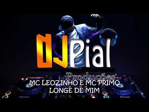 MC LEOZINHO E MC PRIMO - LONGE DE MIM #DjPial