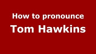 How to pronounce Tom Hawkins