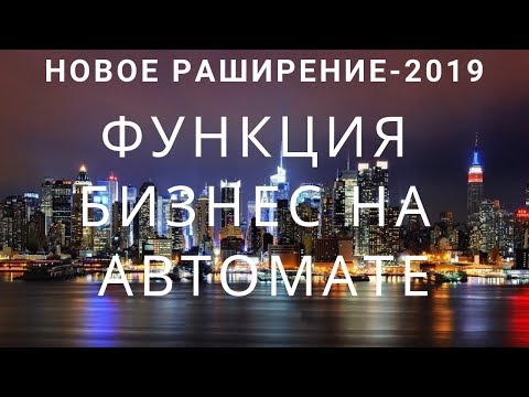 НОВОЕ РАСШИРЕНИЕ-2019-ФУНКЦИЯ БИЗНЕС НА АВТОМАТЕ