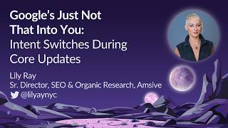 Google’s Just Not That Into You: Intent Switches During Core Updates by Lily Ray | MozCon 2023