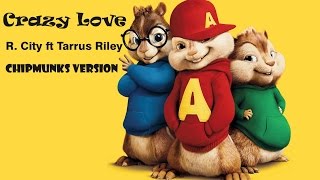 Crazy Love - R.city ft Tarrus Riley ( Chipmunks Version )