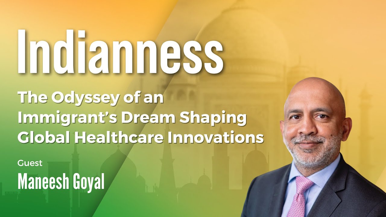 The Odyssey of an Immigrant’s Dream Shaping Global Healthcare Innovations with Maneesh Goyal