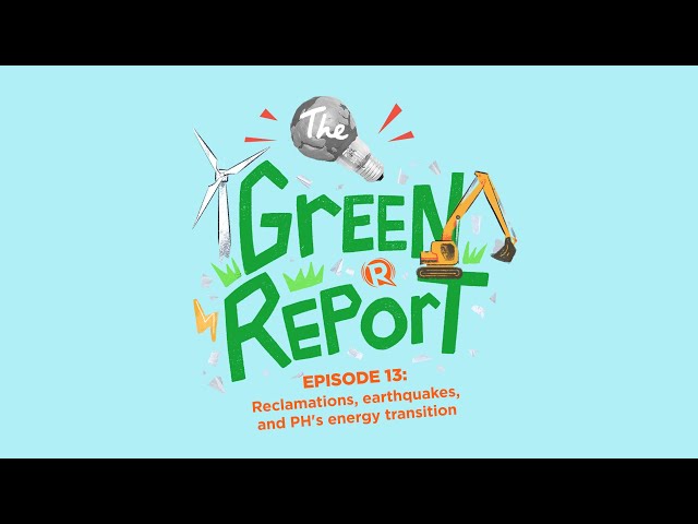 The Green Report: Reclamations, earthquakes, and the Philippines’ energy transition