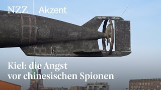 Kiel: die Angst vor chinesischen Spionen | NZZ Akzent