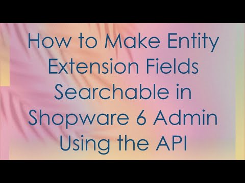 How to Make Entity Extension Fields Searchable in Shopware 6 Admin Using the API