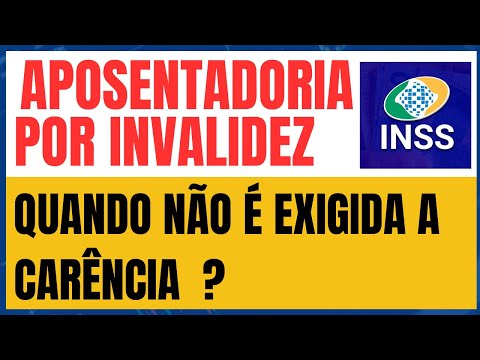 INSS: APOSENTADORIA POR INVALIDEZ QUANDO NÃO É EXIGIDO A CARÊNCIA ?