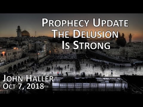 2018 10 07 John Haller's Prophecy Update "The Delusion is Strong"