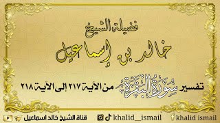 صورة تفسير سورة البقرة من الآية ٢١٧ إلى الآية ٢١٨ - فضيلة الشيخ خالد إسماعيل