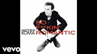 Matthew Koma - So F**kin' Romantic (Audio)