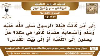 [223 /641] إلى أين كانت قبلة الرسول ﷺ وأصحابه عندما كانوا في مكة؟ الشيخ صالح الفوزان image