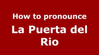 How to pronounce La Puerta Del Rio
