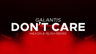 Galantis - Don't Care (Haxon & Rush Remix)